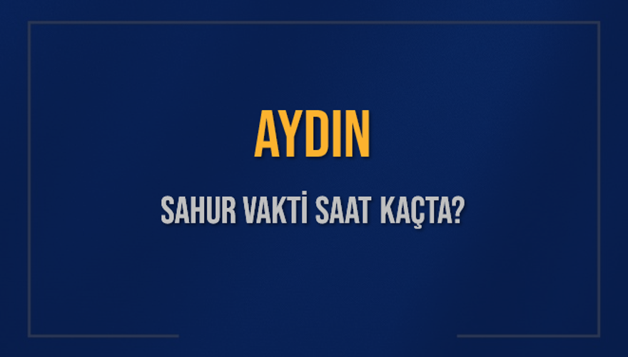 AYDIN SAHUR VAKTİ SAAT KAÇTA? 
