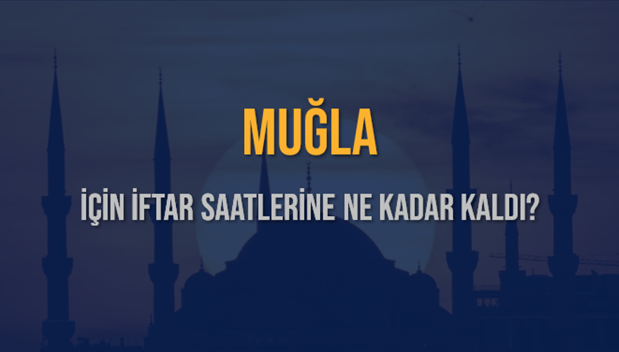 MUĞLA İÇİN İFTAR SAATLERİNE NE KADAR KALDI? 1 MUĞLA İÇİN İFTAR SAATLERİNE NE KADAR KALDI? 1