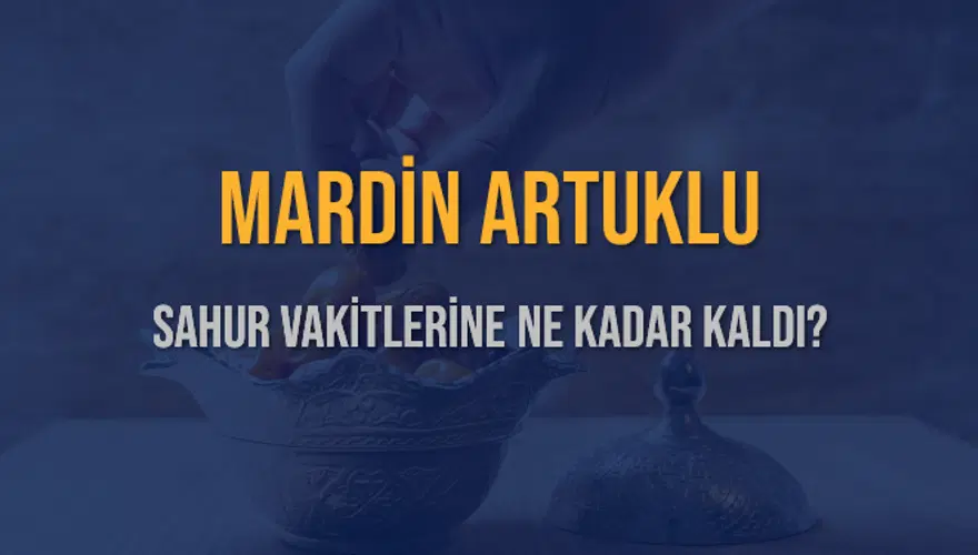 MARDİN ARTUKLU SAHUR VAKİTLERİNE NE KADAR KALDI? 1