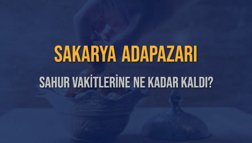 SAKARYA ADAPAZARI SAHUR VAKİTLERİNE NE KADAR KALDI? 1