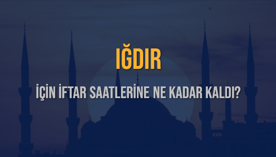 IĞDIR İÇİN İFTAR SAATLERİNE NE KADAR KALDI? 1