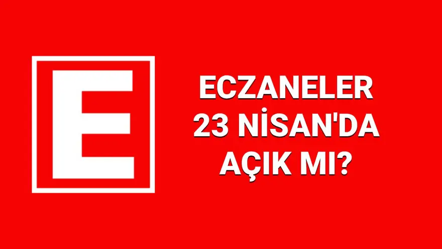 23 Nisan eczaneler açık mı? Bugün nöbetçi eczaneler mi çalışıyor, hangi eczaneler kapalı? 