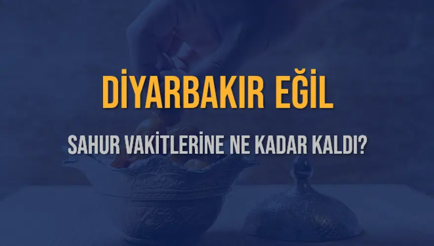 DİYARBAKIR EĞİL SAHUR VAKİTLERİNE NE KADAR KALDI? 1