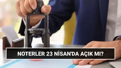 Bugün noterler açık mı, kapalı mı? 23 Nisan’da noterler çalışıyor mu?