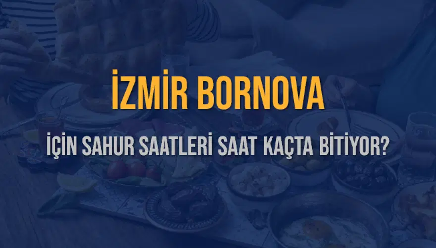 İZMİR BORNOVA İÇİN SAHUR SAATLERİ SAAT KAÇTA BİTİYOR? 2