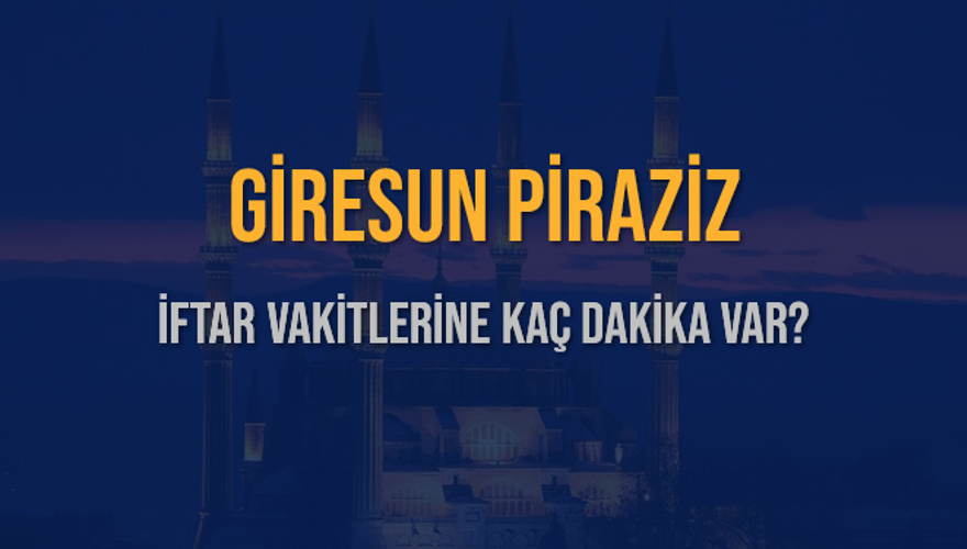 GİRESUN PİRAZİZ İFTAR VAKİTLERİNE KAÇ DAKİKA VAR? 2