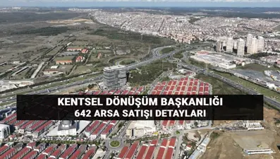 Kentsel Dönüşüm Başkanlığı arsa satış listesi ve iller: Açık artırma ile 642 arsa satışı ne zaman, nasıl yapılacak?