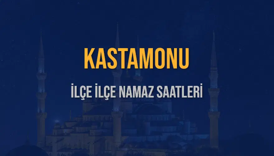 İLÇE İLÇE KASTAMONU NAMAZ SAATLERİ 6 İLÇE İLÇE KASTAMONU NAMAZ SAATLERİ 6