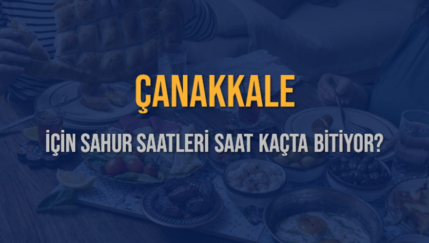 ÇANAKKALE İÇİN SAHUR SAATLERİ SAAT KAÇTA BİTİYOR? 2