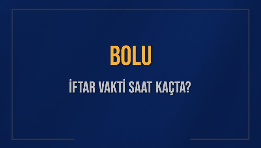 BOLU İFTAR VAKTİ SAAT KAÇTA? 