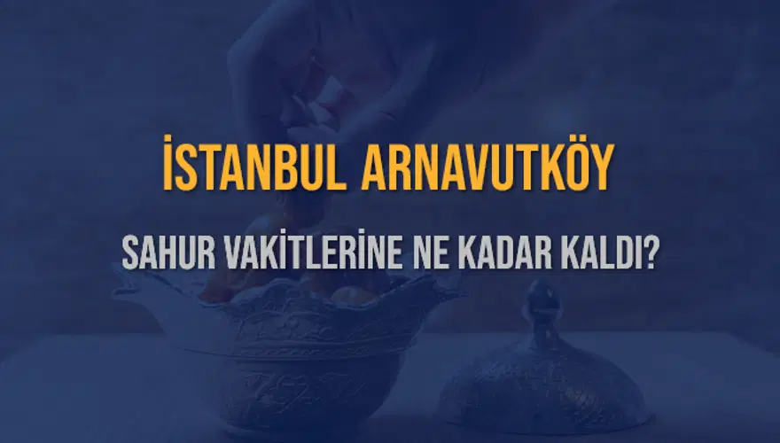 İSTANBUL ARNAVUTKÖY SAHUR VAKİTLERİNE NE KADAR KALDI? 1 İSTANBUL ARNAVUTKÖY SAHUR VAKİTLERİNE NE KADAR KALDI? 1