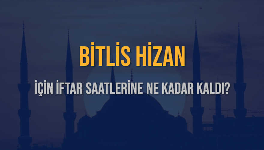 BİTLİS HİZAN İÇİN İFTAR SAATLERİNE NE KADAR KALDI? 1