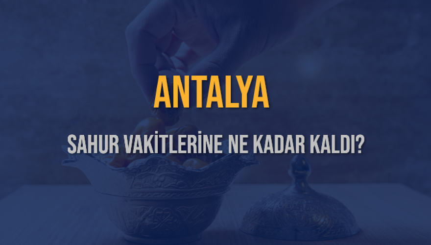 ANTALYA SAHUR VAKİTLERİNE NE KADAR KALDI? 1 ANTALYA SAHUR VAKİTLERİNE NE KADAR KALDI? 1