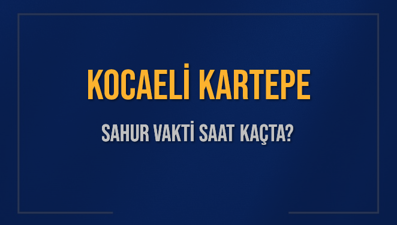 KOCAELİ KARTEPE SAHUR VAKTİ SAAT KAÇTA? KARTEPE Sahur Vakitleri Ne Kadar Kaldı? KARTEPE İçin Sahur Saatleri Saat Kaçta Bitiyor? Diyanet 1 Mart 2025 KARTEPE İmsak Vakti Saat Kaçta Okunuyor?