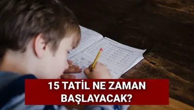 15 tatil bu yıl ne zaman başlayacak? 2025-2026 yarıyıl tatili tarihleri