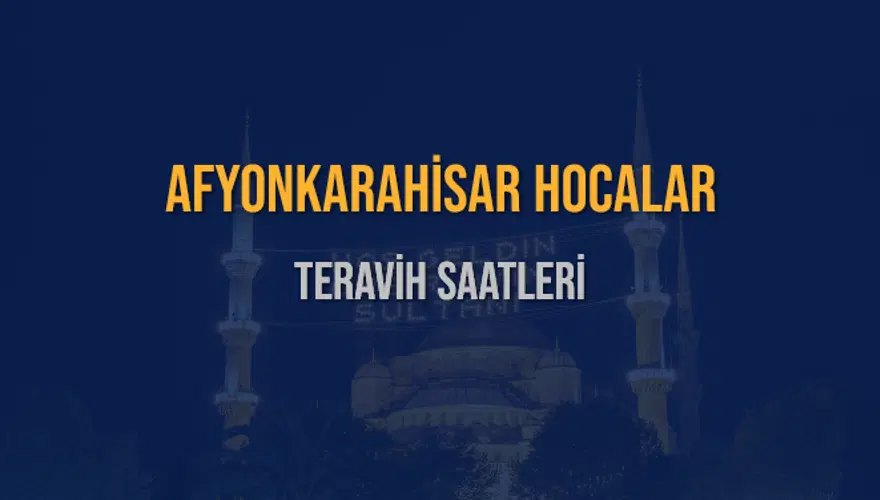 AFYONKARAHİSAR HOCALAR TERAVİH SAATLERİ 5