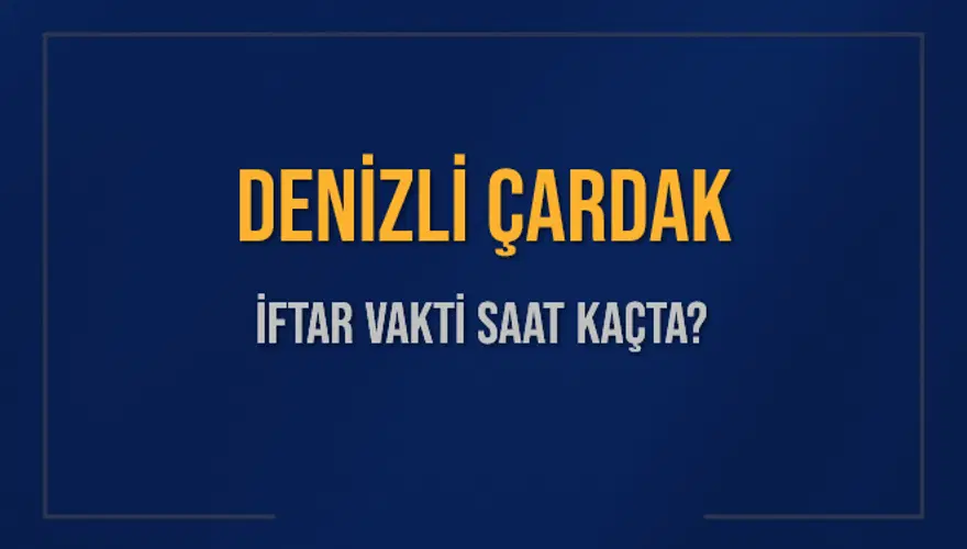 DENİZLİ ÇARDAK İFTAR VAKTİ SAAT KAÇTA? DENİZLİ ÇARDAK İFTAR VAKTİ SAAT KAÇTA?