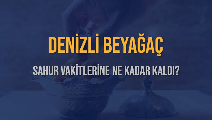 DENİZLİ BEYAĞAÇ SAHUR VAKİTLERİNE NE KADAR KALDI? 1