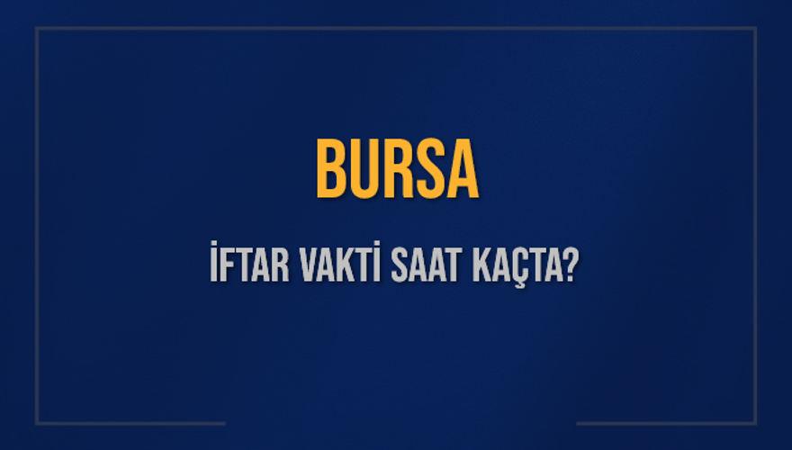 BURSA İFTAR VAKTİ SAAT KAÇTA? 
