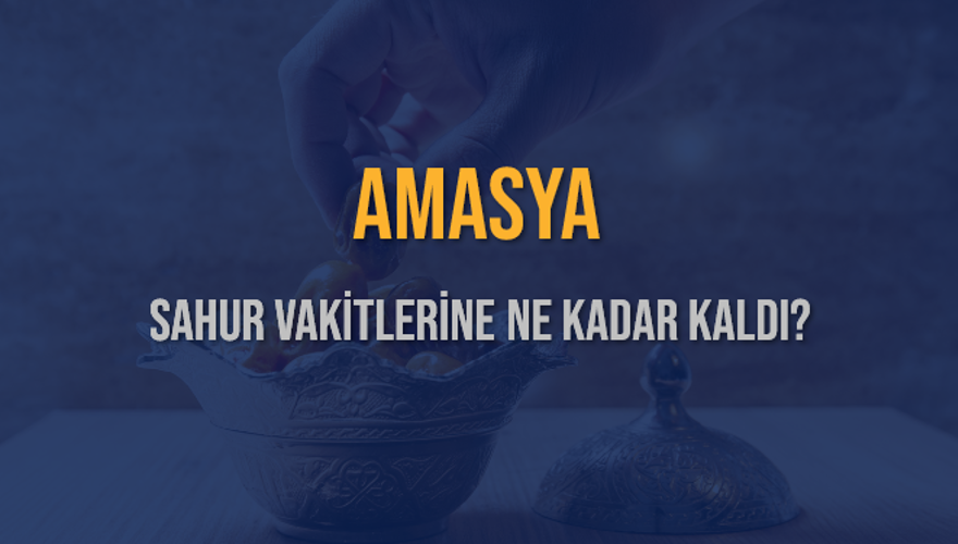 AMASYA SAHUR VAKİTLERİNE NE KADAR KALDI? 1 AMASYA SAHUR VAKİTLERİNE NE KADAR KALDI? 1