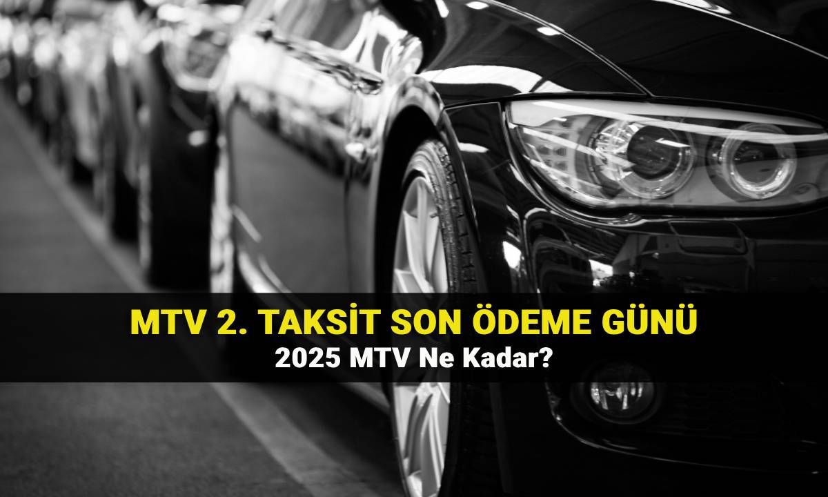 MTV 2. taksit ödeme tarihleri 2025: Motorlu Taşıtlar Vergisi (MTV) ne kadar? MTV son ödeme tarihi ne zaman? Taksit yapan bankalar