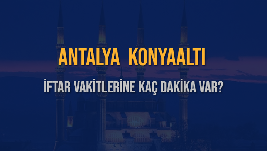 ANTALYA KONYAALTI İFTAR VAKİTLERİNE KAÇ DAKİKA VAR? 2