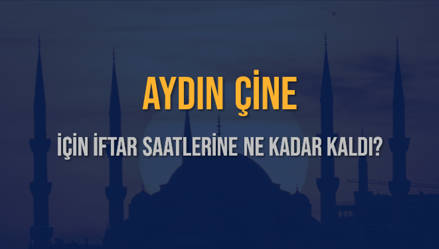 AYDIN ÇİNE İÇİN İFTAR SAATLERİNE NE KADAR KALDI? 1