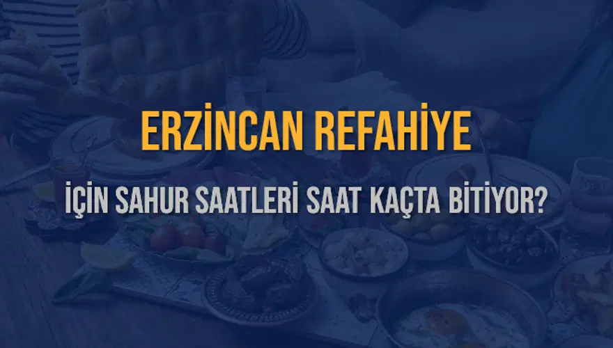 ERZİNCAN REFAHİYE İÇİN SAHUR SAATLERİ SAAT KAÇTA BİTİYOR? 2