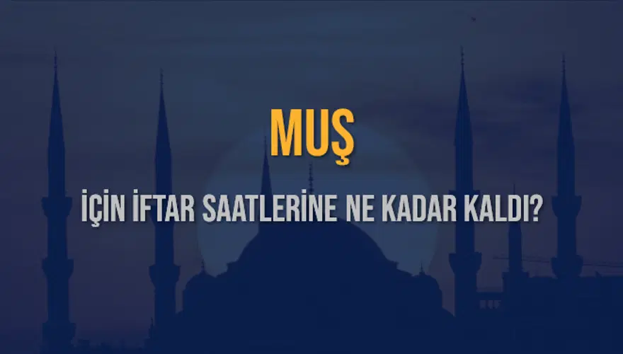MUŞ İÇİN İFTAR SAATLERİNE NE KADAR KALDI? 1