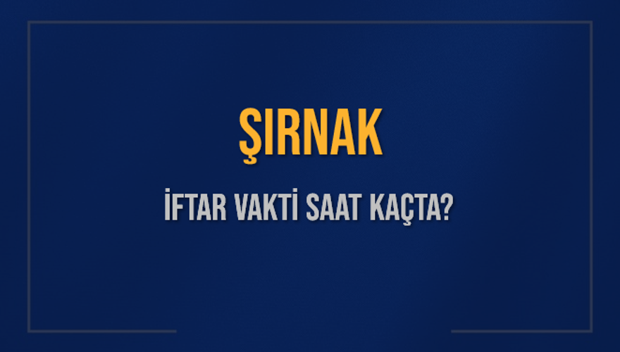 ŞIRNAK İFTAR VAKTİ SAAT KAÇTA? 