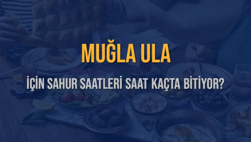 MUĞLA ULA İÇİN SAHUR SAATLERİ SAAT KAÇTA BİTİYOR? 2