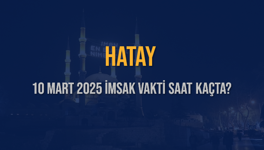 10 Mart 2025 HATAY İMSAK VAKTİ SAAT KAÇTA? 3