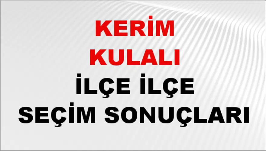 KERİM KULALI İlçe İlçe Seçim Sonuçları 1 KERİM KULALI İlçe İlçe Seçim Sonuçları 1