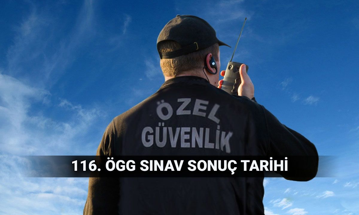 ÖGG sonuç tarihi: 116. Özel Güvenlik sınav sonuçları ne zaman açıklanır? 117. dönem ÖGG takvimi