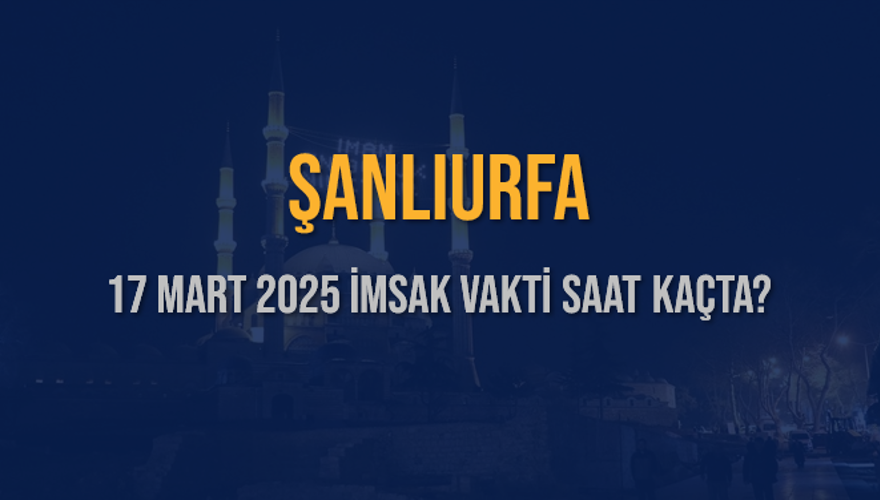 17 Mart 2025 ŞANLIURFA İMSAK VAKTİ SAAT KAÇTA? 3 17 Mart 2025 ŞANLIURFA İMSAK VAKTİ SAAT KAÇTA? 3