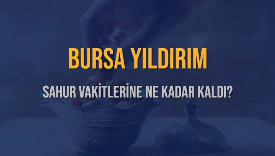 BURSA YILDIRIM SAHUR VAKİTLERİNE NE KADAR KALDI? 1 BURSA YILDIRIM SAHUR VAKİTLERİNE NE KADAR KALDI? 1