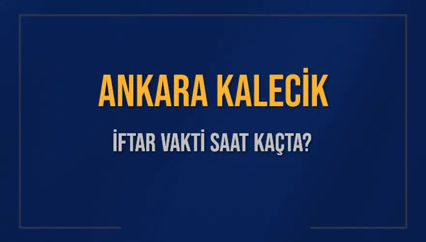 ANKARA KALECİK İFTAR VAKTİ SAAT KAÇTA? 