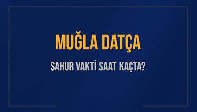 MUĞLA DATÇA SAHUR VAKTİ SAAT KAÇTA? DATÇA Sahur Vakitleri Ne Kadar Kaldı? DATÇA İçin Sahur Saatleri Saat Kaçta Bitiyor? Diyanet 1 Mart 2025 DATÇA İmsak Vakti Saat Kaçta Okunuyor?