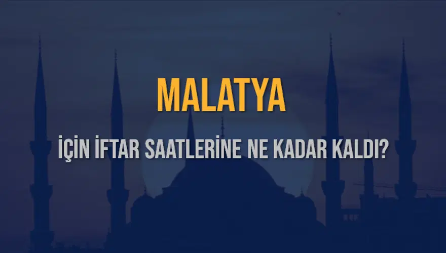 MALATYA İÇİN İFTAR SAATLERİNE NE KADAR KALDI? 1 MALATYA İÇİN İFTAR SAATLERİNE NE KADAR KALDI? 1