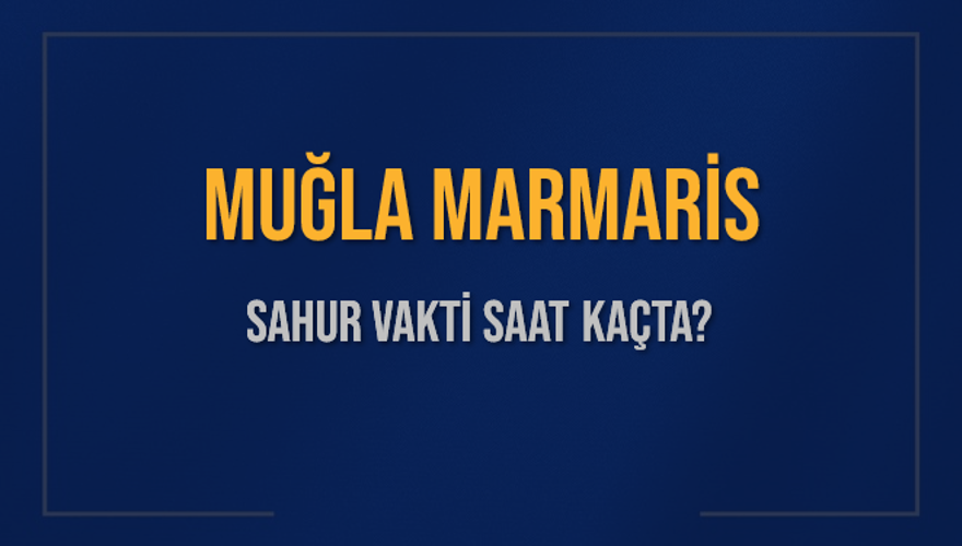 MUĞLA MARMARİS SAHUR VAKTİ SAAT KAÇTA? 