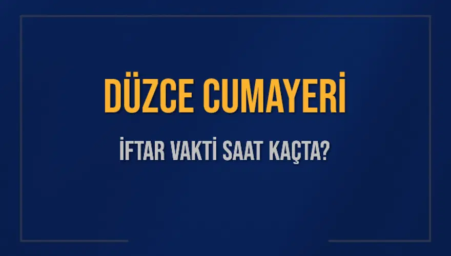 DÜZCE CUMAYERİ İFTAR VAKTİ SAAT KAÇTA? 
