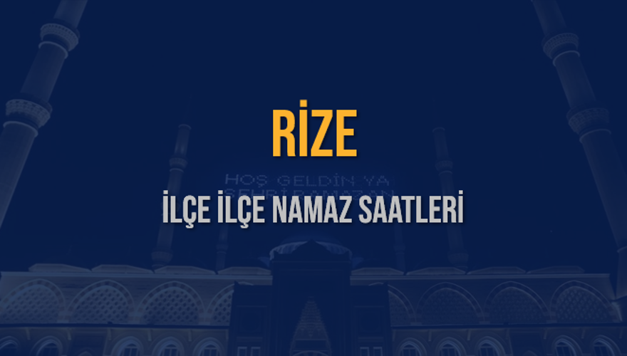 İLÇE İLÇE RİZE NAMAZ SAATLERİ 5 İLÇE İLÇE RİZE NAMAZ SAATLERİ 5