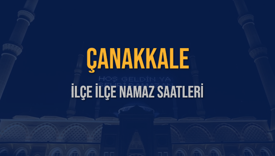 İLÇE İLÇE ÇANAKKALE NAMAZ SAATLERİ 5 İLÇE İLÇE ÇANAKKALE NAMAZ SAATLERİ 5