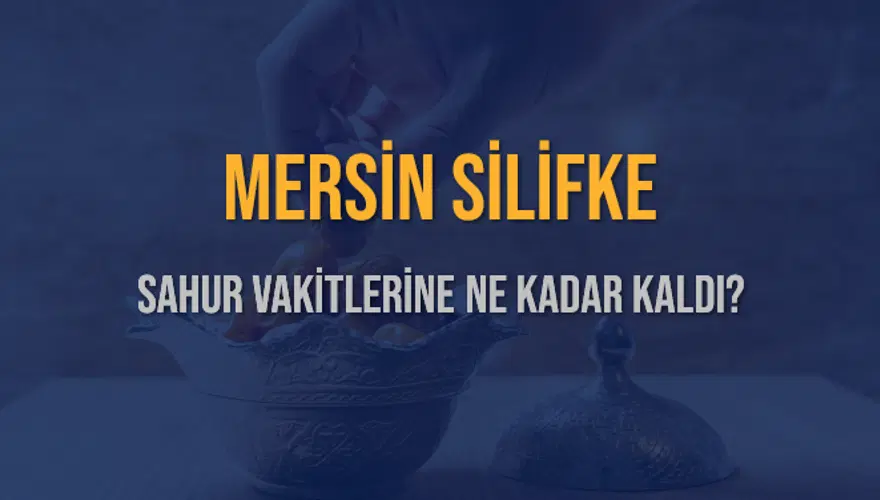 MERSİN SİLİFKE SAHUR VAKİTLERİNE NE KADAR KALDI? 1
