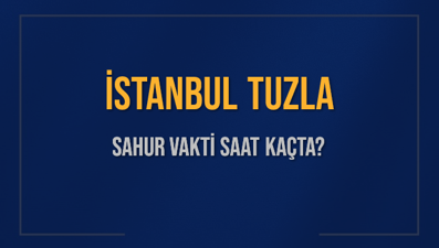 İSTANBUL TUZLA SAHUR VAKTİ SAAT KAÇTA? TUZLA Sahur Vakitleri Ne Kadar Kaldı? TUZLA İçin Sahur Saatleri Saat Kaçta Bitiyor? Diyanet 1 Mart 2025 TUZLA İmsak Vakti Saat Kaçta Okunuyor?