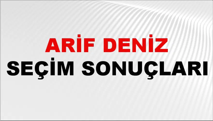 Arif Deniz Seçim Sonuçları - 31 Mart 2024 Yerel Seçim Sonuçları 