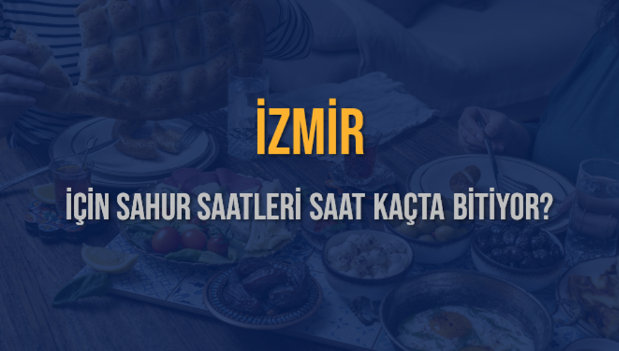 İZMİR İÇİN SAHUR SAATLERİ SAAT KAÇTA BİTİYOR? 2