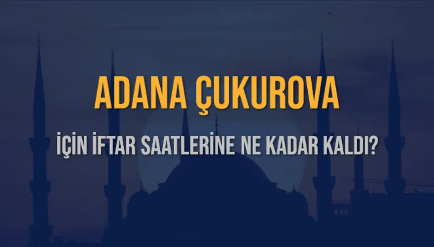 ADANA ÇUKUROVA İÇİN İFTAR SAATLERİNE NE KADAR KALDI? 1 ADANA ÇUKUROVA İÇİN İFTAR SAATLERİNE NE KADAR KALDI? 1