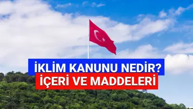 İklim Kanunu maddeleri 2025 neler? İklim Kanunu yasalaştı mı, Resmi Gazete’de yayımlandı mı? (İklim Kanunu nedir)