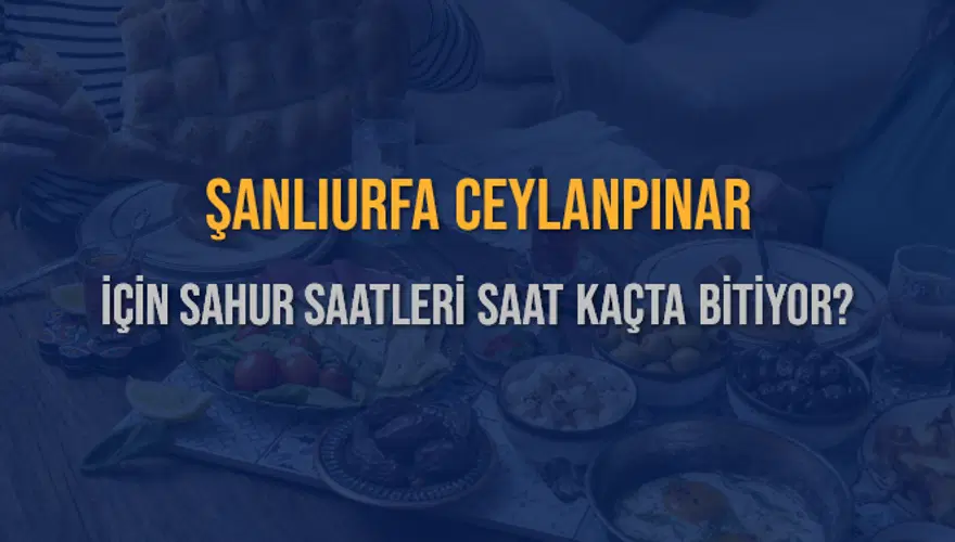 ŞANLIURFA CEYLANPINAR İÇİN SAHUR SAATLERİ SAAT KAÇTA BİTİYOR? 2 ŞANLIURFA CEYLANPINAR İÇİN SAHUR SAATLERİ SAAT KAÇTA BİTİYOR? 2